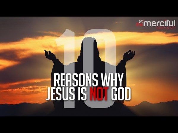 10 Reasons Why Jesus Is Not God!