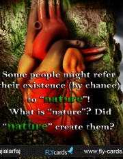 Some people might refer their existence (by chance) to “nature”! What is “nature”? Did “nature” create them?!