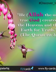 “He (Allah the one true God) created the Heavens and the Earth for Truth.”  (The Quran 39: 5)