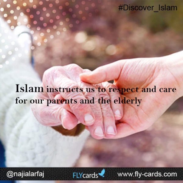 Islam instructs us to respect and care for our parents and the elderly.