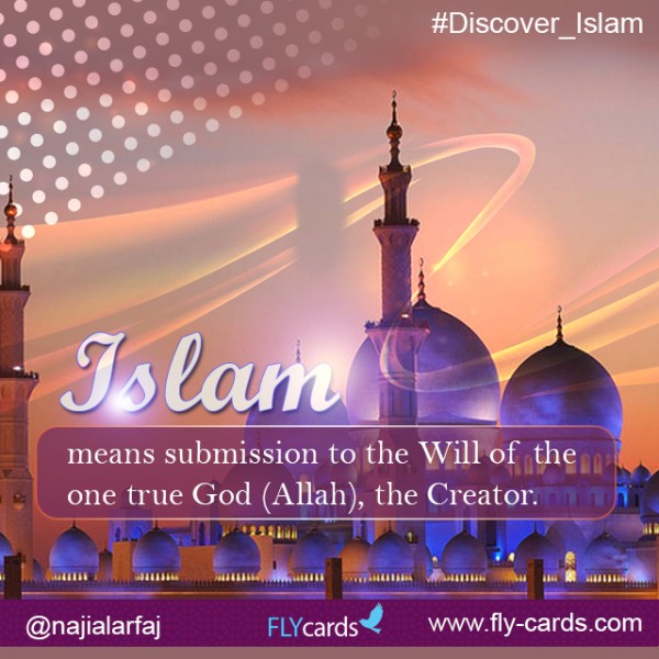 Islam means submission to the Will of the one true God (Allah), the Creator.