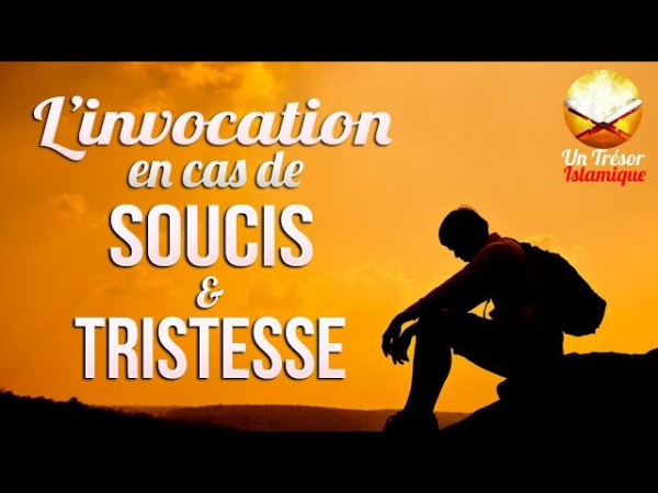 L'INVOCATION EN CAS DE SOUCIS ET TRISTESSE